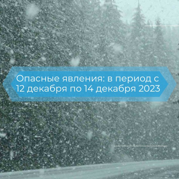 Опасные явления: в период с 12 декабря по 14 декабря 2023 года.